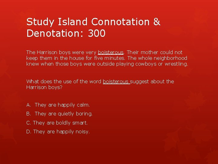 Study Island Connotation & Denotation: 300 The Harrison boys were very boisterous. Their mother