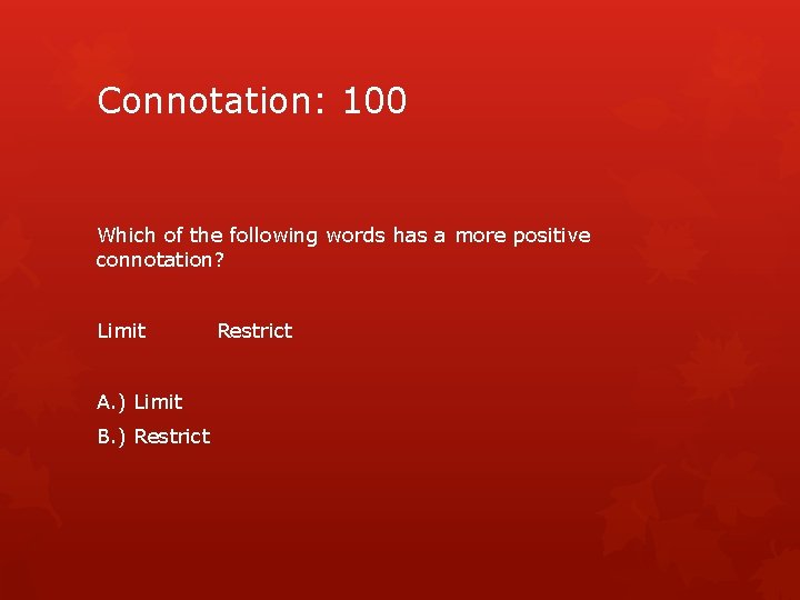 Connotation: 100 Which of the following words has a more positive connotation? Limit A.