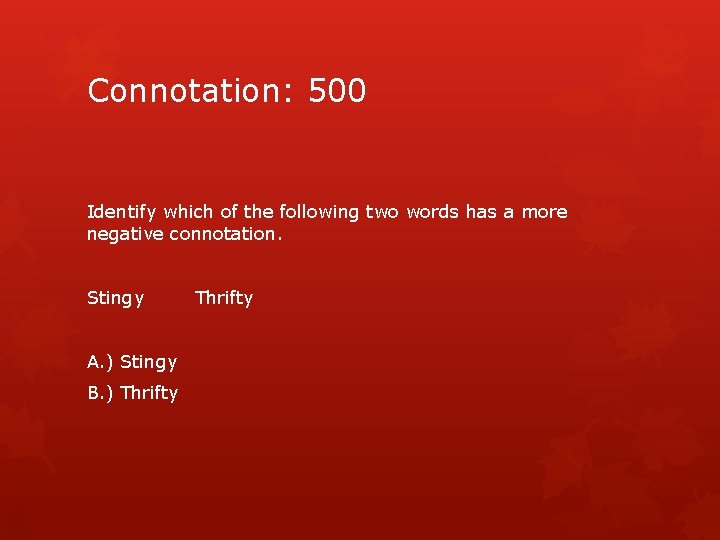 Connotation: 500 Identify which of the following two words has a more negative connotation.