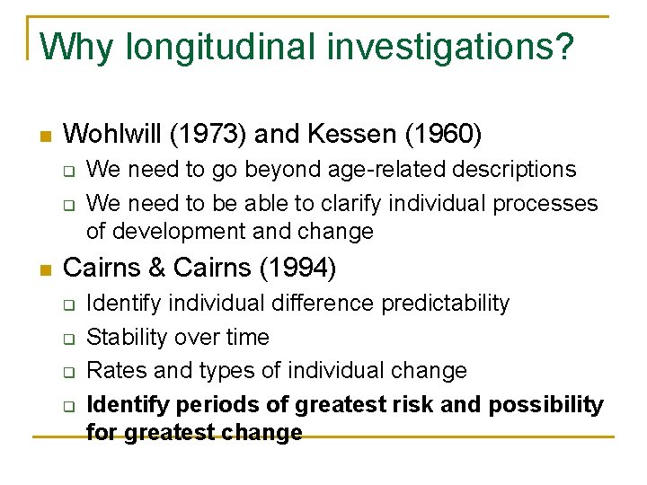 Why longitudinal investigations? n Wohlwill (1973) and Kessen (1960) q q n We need