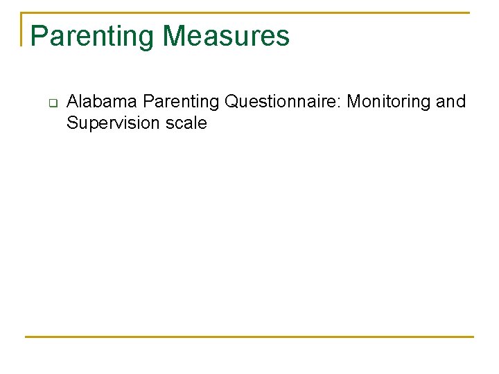 Parenting Measures q Alabama Parenting Questionnaire: Monitoring and Supervision scale 