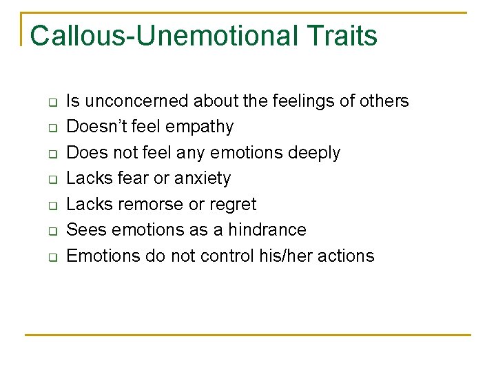 Callous-Unemotional Traits q q q q Is unconcerned about the feelings of others Doesn’t