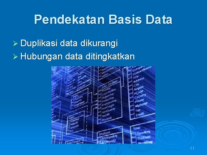 Pendekatan Basis Data Ø Duplikasi data dikurangi Ø Hubungan data ditingkatkan 11 