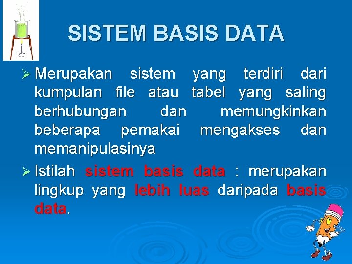 SISTEM BASIS DATA Ø Merupakan sistem yang terdiri dari kumpulan file atau tabel yang