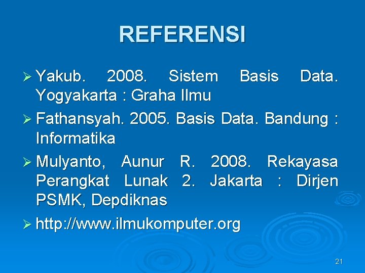 REFERENSI Ø Yakub. 2008. Sistem Basis Data. Yogyakarta : Graha Ilmu Ø Fathansyah. 2005.