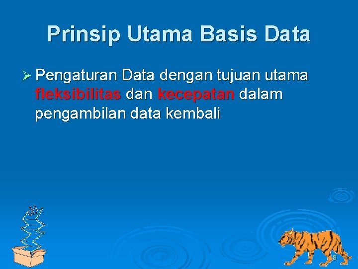 Prinsip Utama Basis Data Ø Pengaturan Data dengan tujuan utama fleksibilitas dan kecepatan dalam