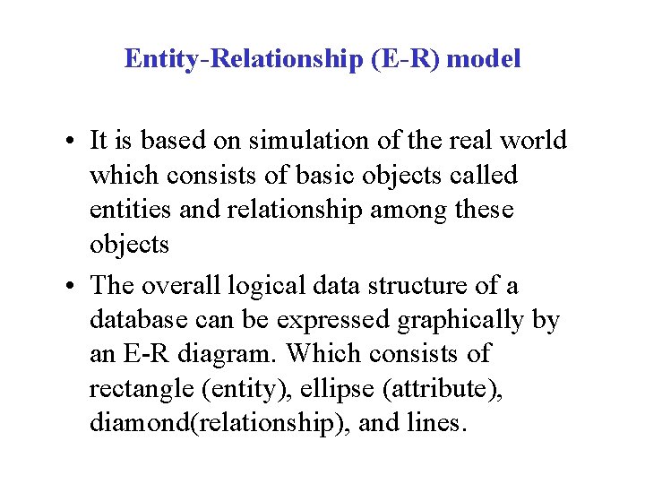 Entity-Relationship (E-R) model • It is based on simulation of the real world which