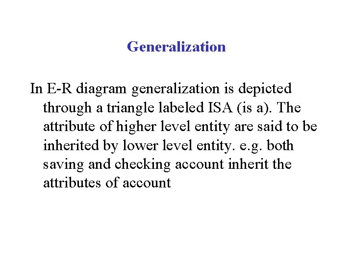 Generalization In E-R diagram generalization is depicted through a triangle labeled ISA (is a).