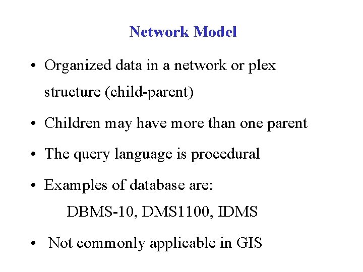 Network Model • Organized data in a network or plex structure (child-parent) • Children