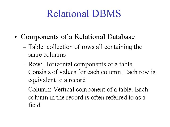 Relational DBMS • Components of a Relational Database – Table: collection of rows all