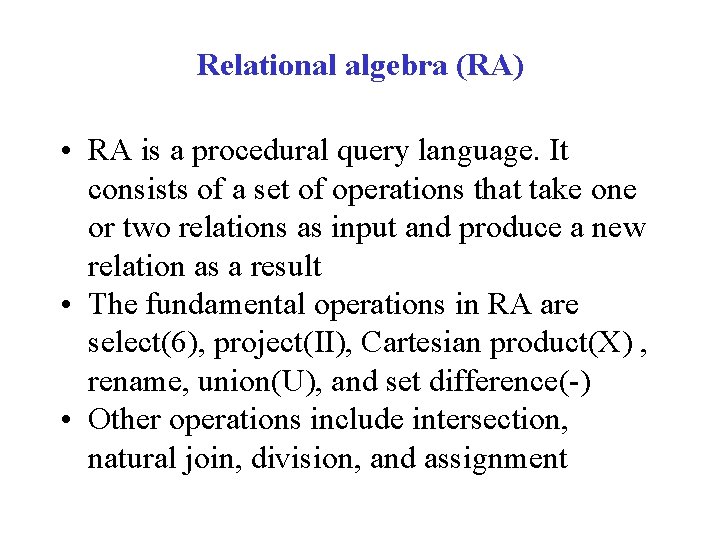 Relational algebra (RA) • RA is a procedural query language. It consists of a
