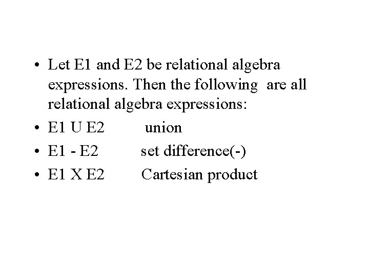  • Let E 1 and E 2 be relational algebra expressions. Then the