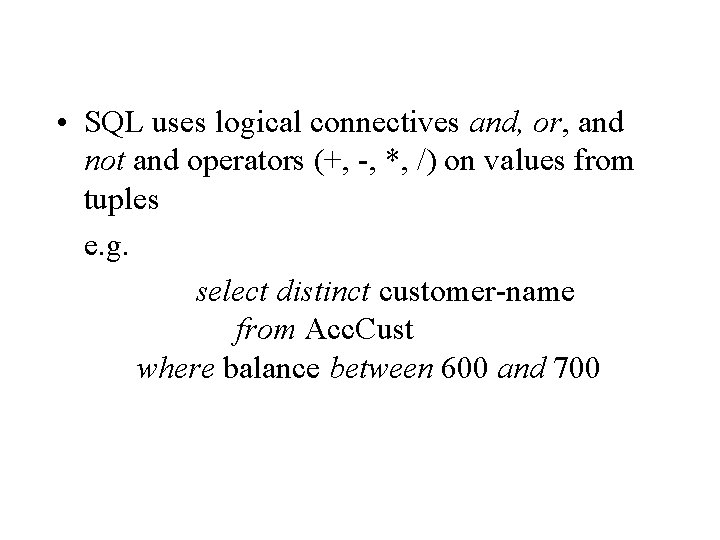  • SQL uses logical connectives and, or, and not and operators (+, -,
