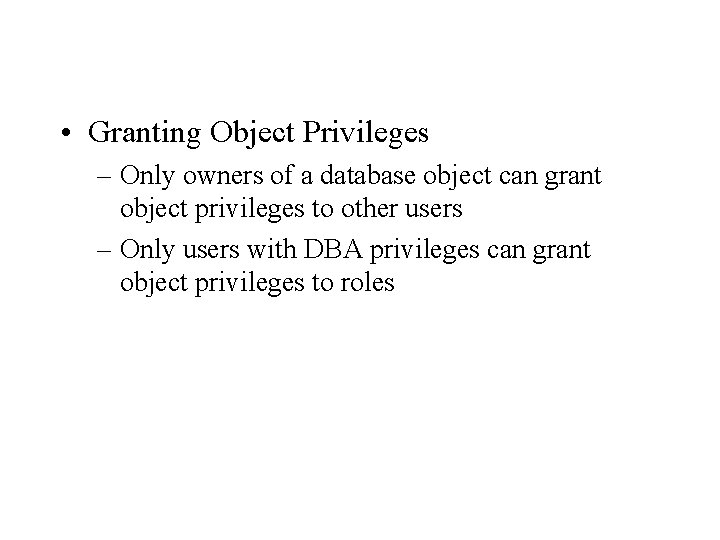 • Granting Object Privileges – Only owners of a database object can grant