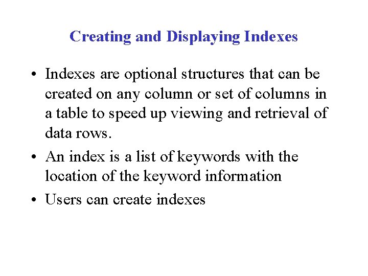 Creating and Displaying Indexes • Indexes are optional structures that can be created on