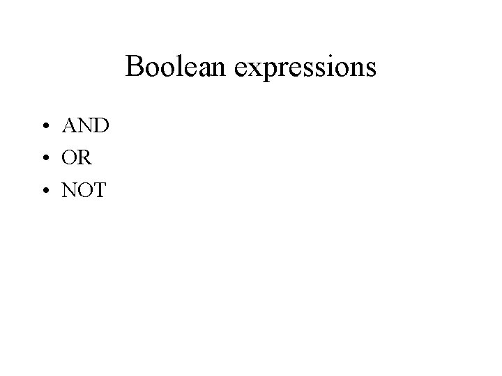 Boolean expressions • AND • OR • NOT 