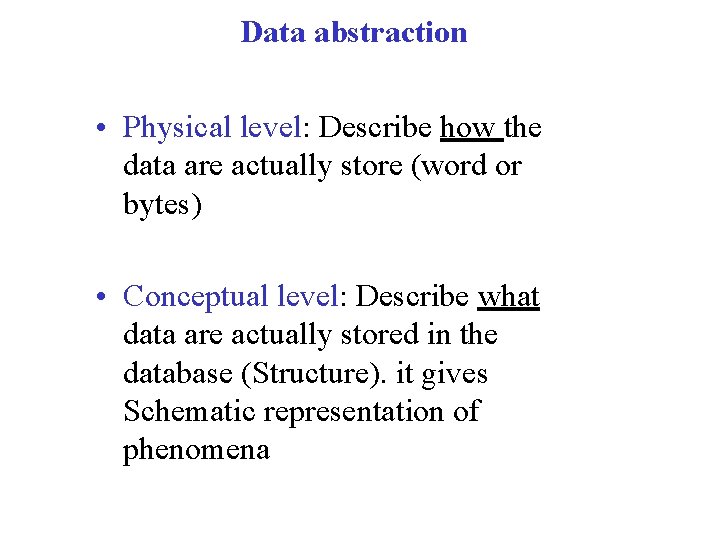 Data abstraction • Physical level: Describe how the data are actually store (word or