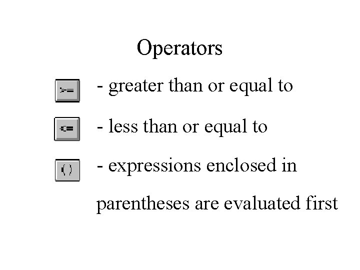 Operators - greater than or equal to - less than or equal to -