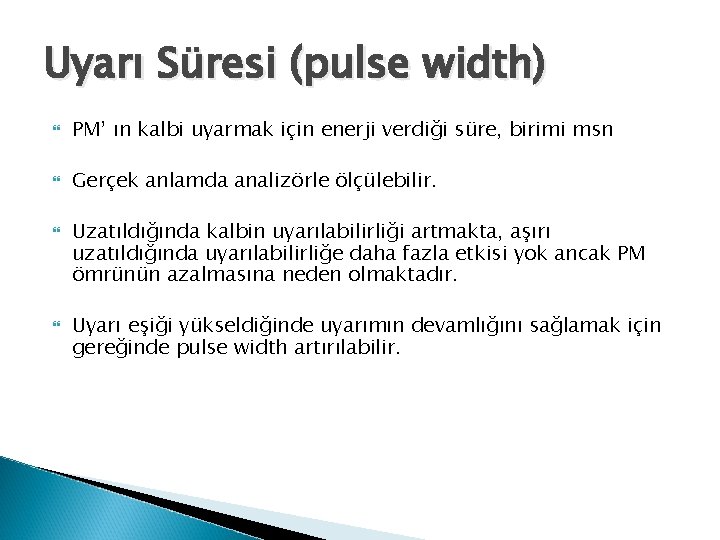 Uyarı Süresi (pulse width) PM’ ın kalbi uyarmak için enerji verdiği süre, birimi msn