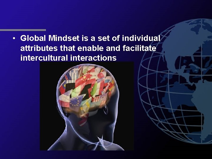  • Global Mindset is a set of individual attributes that enable and facilitate