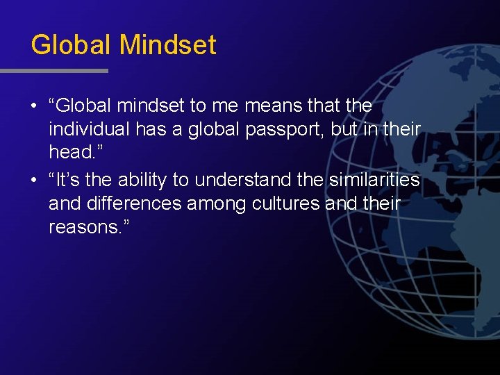 Global Mindset • “Global mindset to me means that the individual has a global