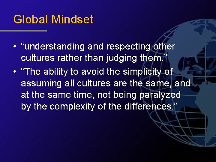 Global Mindset • “understanding and respecting other cultures rather than judging them. ” •