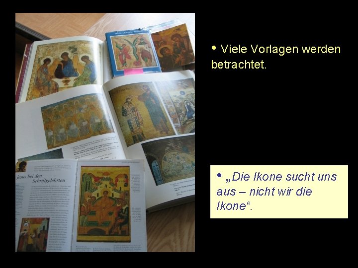  • Viele Vorlagen werden betrachtet. • „Die Ikone sucht uns aus – nicht