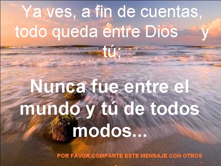 Ya ves, a fin de cuentas, todo queda entre Dios y tú; Nunca fue