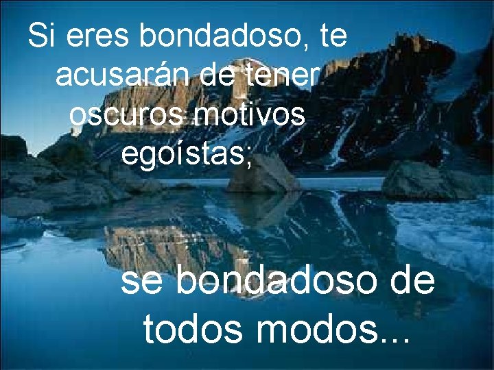 Si eres bondadoso, te acusarán de tener oscuros motivos egoístas; se bondadoso de todos