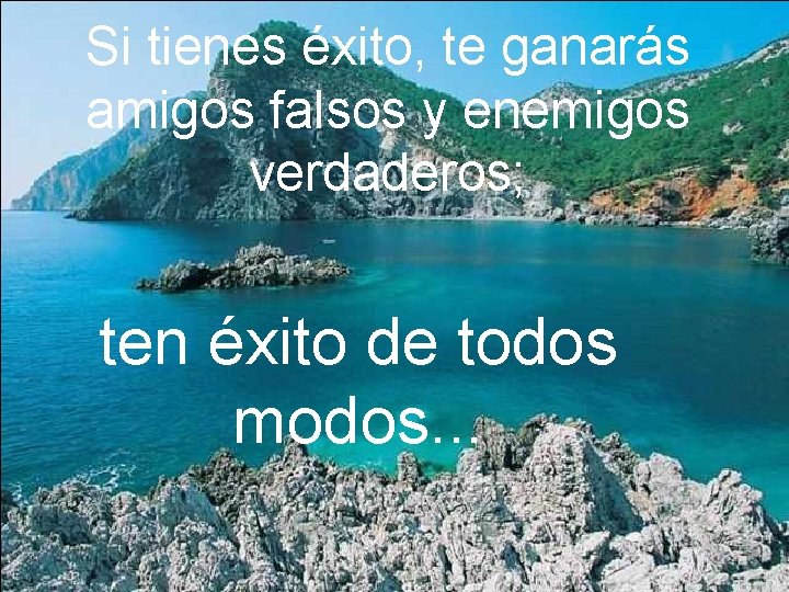 Si tienes éxito, te ganarás amigos falsos y enemigos verdaderos; ten éxito de todos