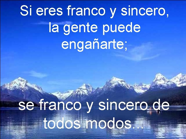 Si eres franco y sincero, la gente puede engañarte; se franco y sincero de