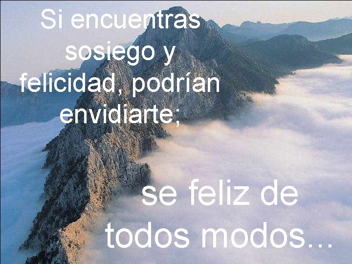 Si encuentras sosiego y felicidad, podrían envidiarte; se feliz de todos modos. . .