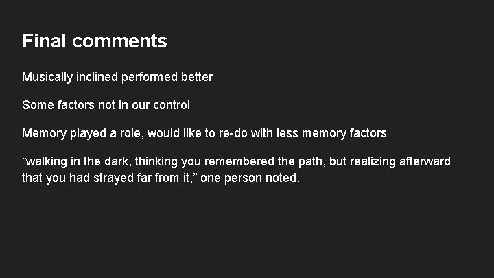 Final comments Musically inclined performed better Some factors not in our control Memory played