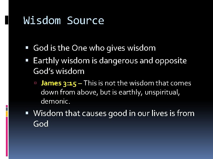 Wisdom Source God is the One who gives wisdom Earthly wisdom is dangerous and