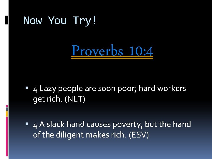 Now You Try! Proverbs 10: 4 4 Lazy people are soon poor; hard workers
