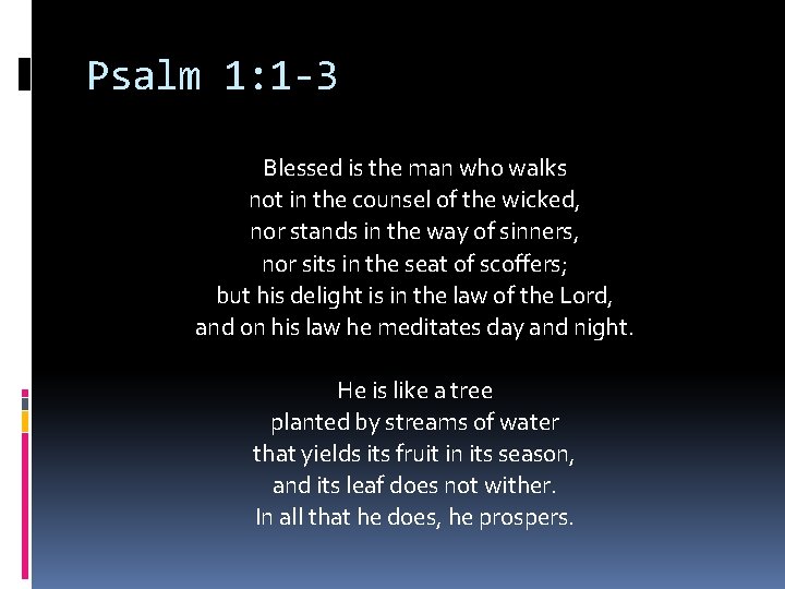 Psalm 1: 1 -3 Blessed is the man who walks not in the counsel