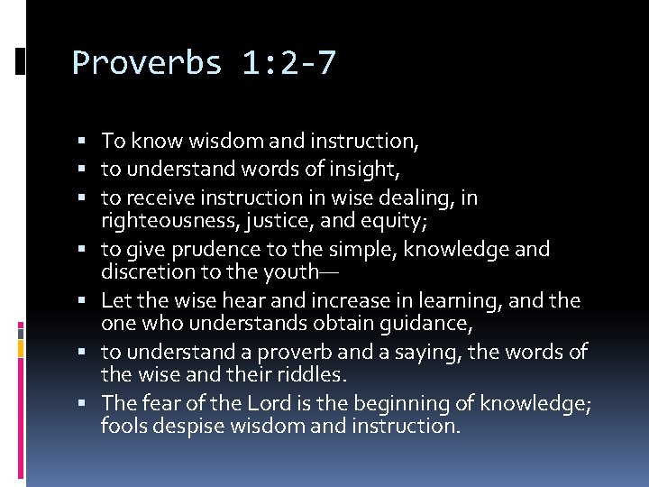 Proverbs 1: 2 -7 To know wisdom and instruction, to understand words of insight,