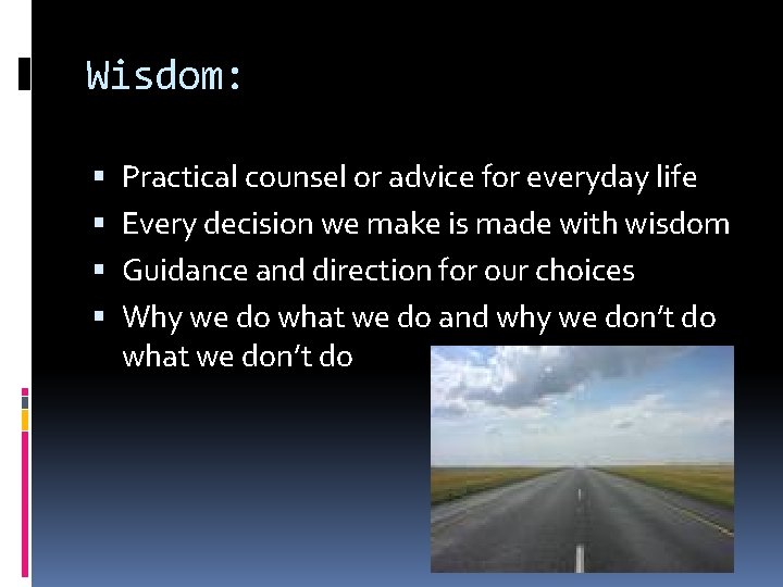 Wisdom: Practical counsel or advice for everyday life Every decision we make is made