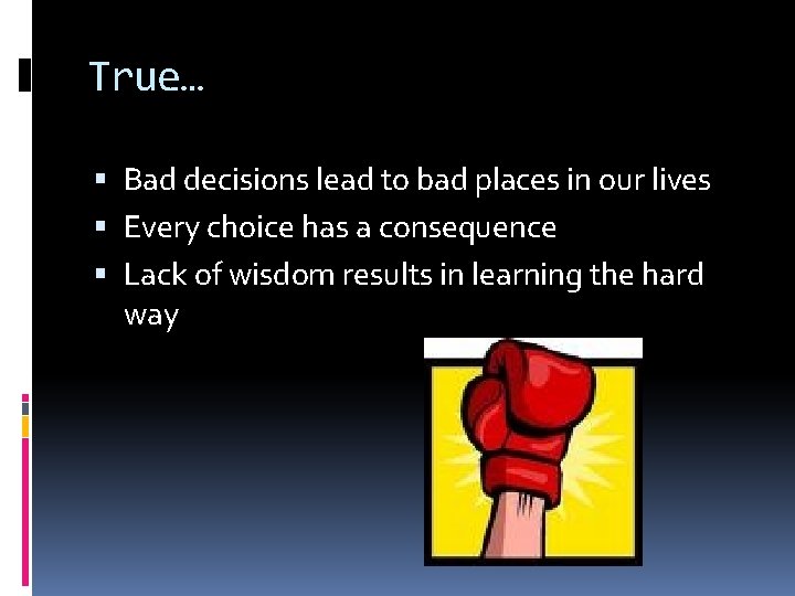 True… Bad decisions lead to bad places in our lives Every choice has a