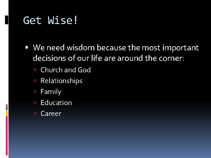 Get Wise! We need wisdom because the most important decisions of our life around
