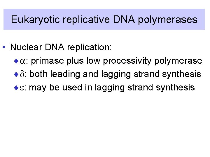 Eukaryotic replicative DNA polymerases • Nuclear DNA replication: ¨a: primase plus low processivity polymerase