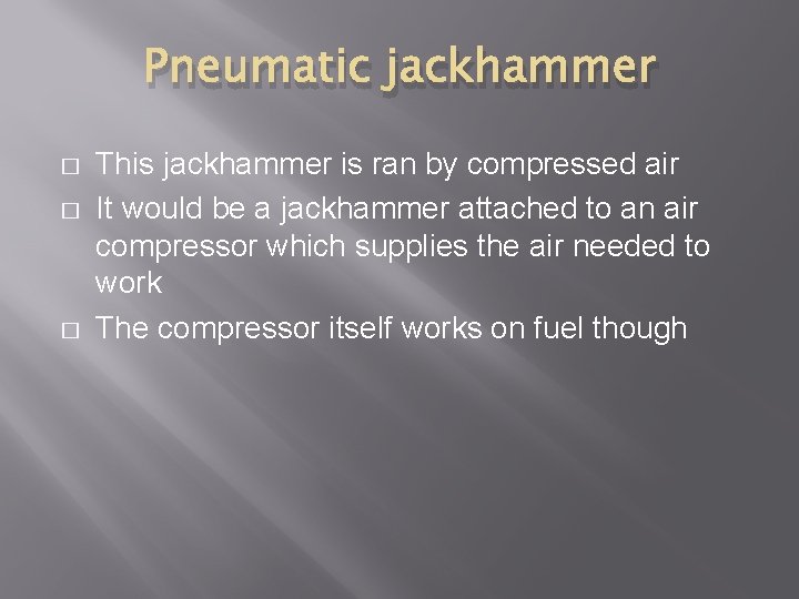 Pneumatic jackhammer � � � This jackhammer is ran by compressed air It would