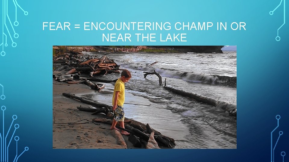 FEAR = ENCOUNTERING CHAMP IN OR NEAR THE LAKE 