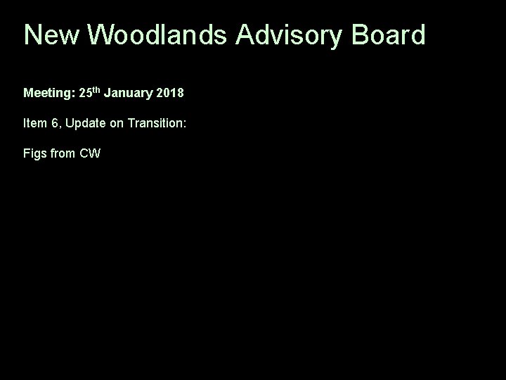 New Woodlands Advisory Board Meeting: 25 th January 2018 Item 6, Update on Transition: