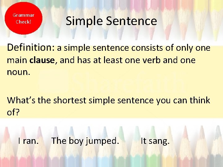 Grammar Check! Simple Sentence Definition: a simple sentence consists of only one main clause,