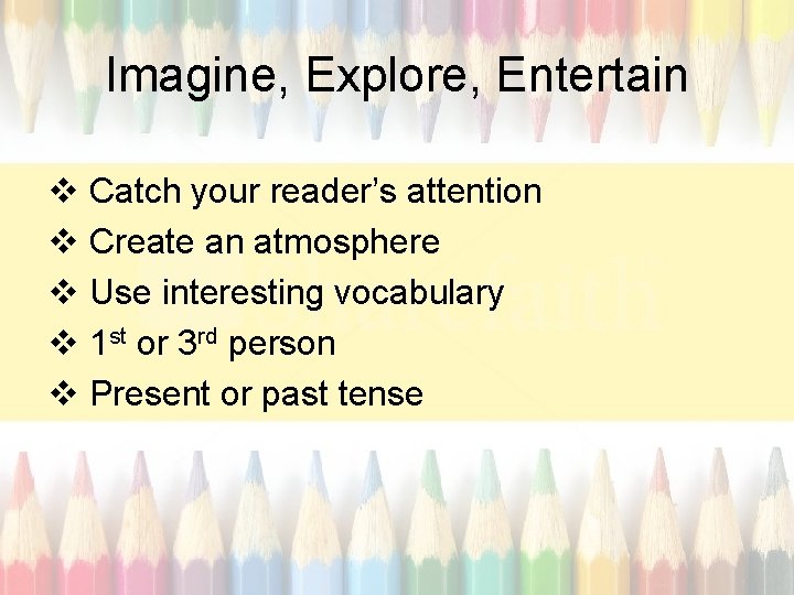 Imagine, Explore, Entertain v Catch your reader’s attention v Create an atmosphere v Use