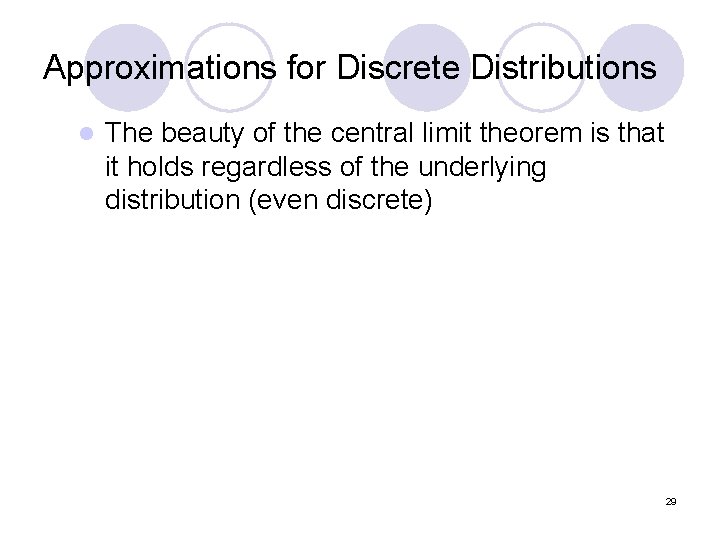 Approximations for Discrete Distributions l The beauty of the central limit theorem is that