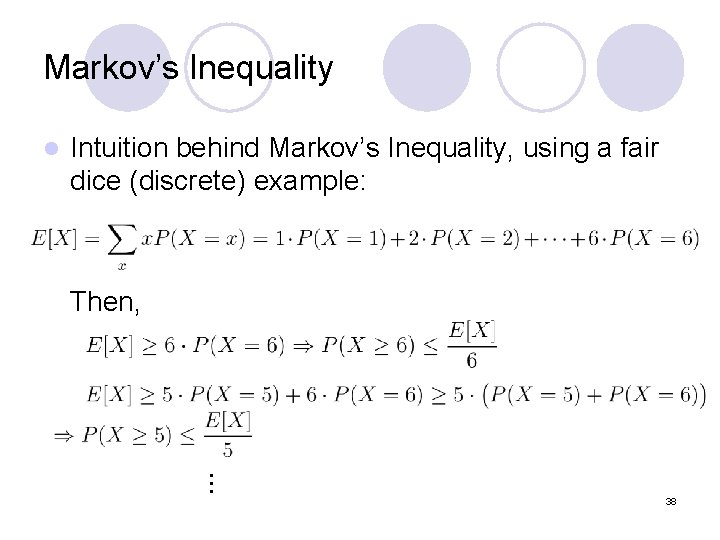 Markov’s Inequality l Intuition behind Markov’s Inequality, using a fair dice (discrete) example: Then, Markov’s Inequality l Intuition behind Markov’s Inequality, using a fair dice (discrete) example: Then,
