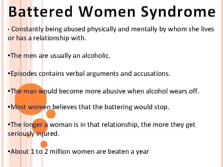 Battered Women Syndrome • Constantly being abused physically and mentally by whom she lives