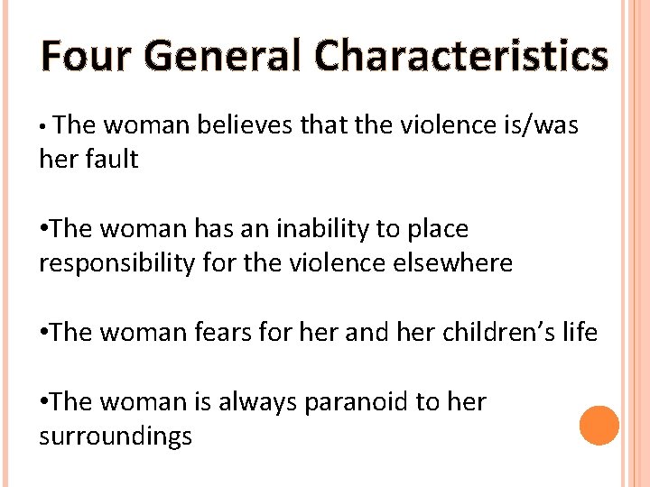 Four General Characteristics • The woman believes that the violence is/was her fault •